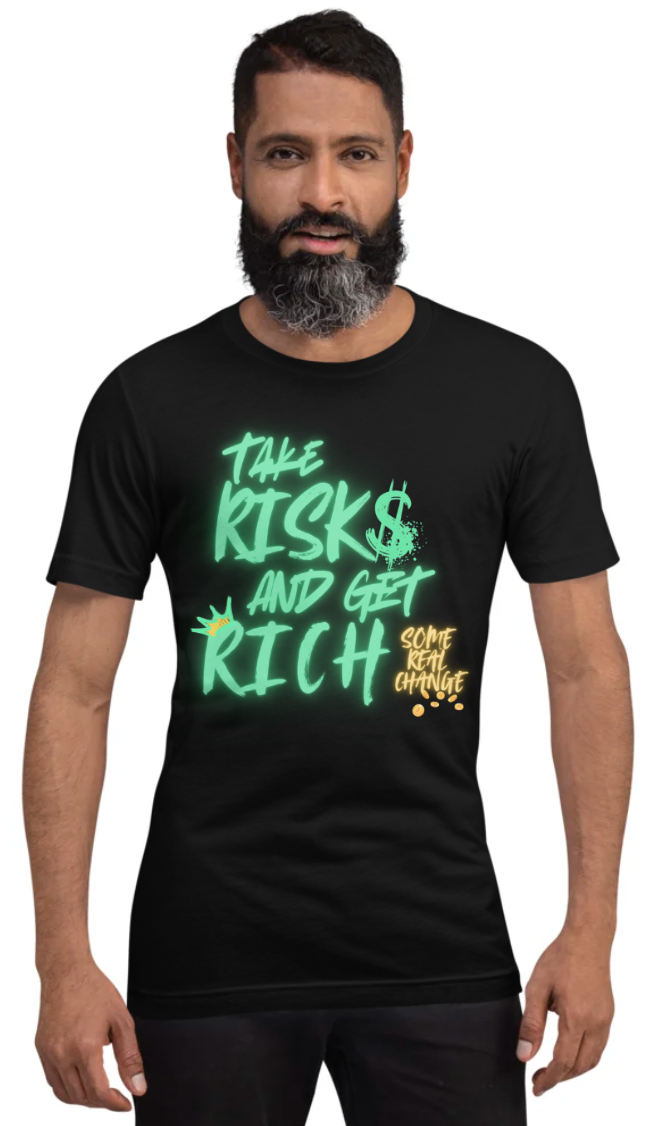 "Take Risks and Get Rich - Some Real Change Edition"